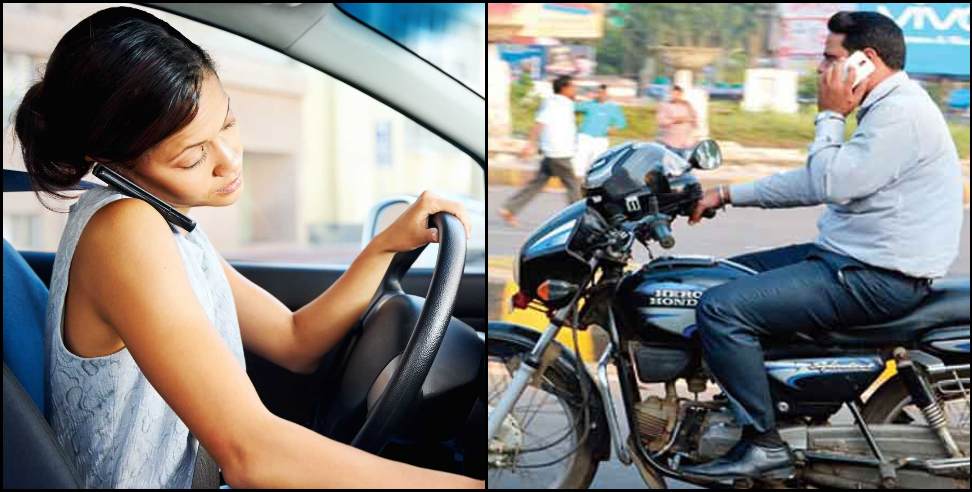 Dehradun Phone Challan: mobile will be confiscated if Talking on the phone while driving