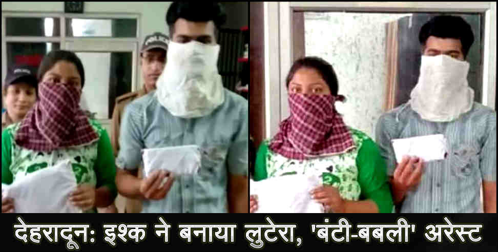 उत्तराखंड न्यूज: DEHRADUN POLICE ARRESTED BOY AND GIRL IN LOOT CASE