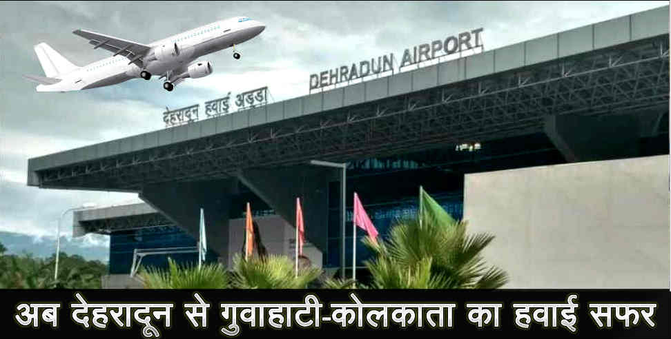 उत्तराखंड: Flight from dehradun to guwahati and kolkata start soon