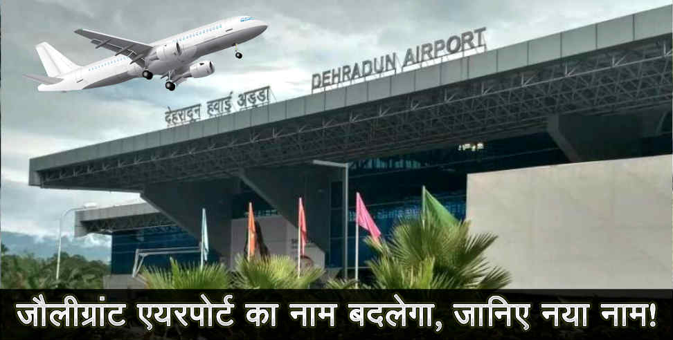 उत्तराखंड न्यूज: Dehradun airport name to be changed